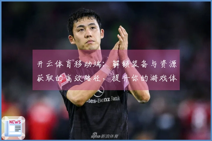 开云体育移动端：解锁装备与资源获取的高效路径，提升你的游戏体验